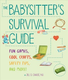 The babysitter's survival guide : fun games, cool crafts, safety tips, and more!  Cover Image