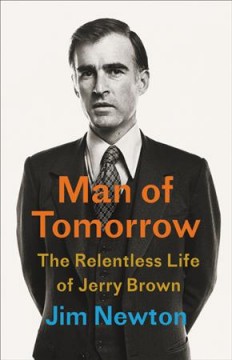 Man of tomorrow : the relentless life of Jerry Brown  Cover Image