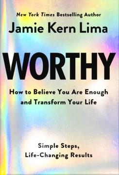 Worthy : how to believe you are enough and transform your life : simple steps, life-changing results  Cover Image