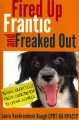 Go to record Fired up, frantic, and freaked out : training crazy dogs f...
